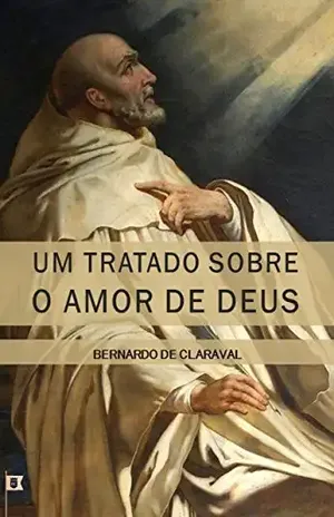 Um Tratado Sobre o Amor de Deus, por Bernardo de Claraval – Bernardo de Claraval