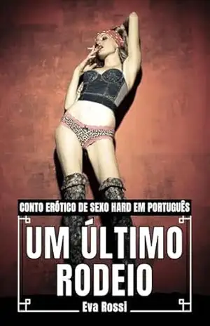 Um Último Rodeio: Conto Erótico de Sexo Hard em Português (Coleção de Contos Eróticos Portugueses Proibidos. Sexo Explícito e Histórias Reais. Relatos Quentes. Livro 10) – Eva Rossi
