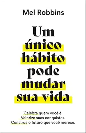 Um único hábito pode mudar sua vida – Mel Robbins