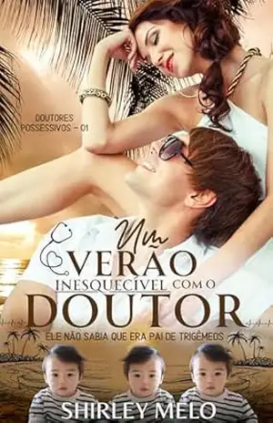 Capa do livro UM VERÃO INESQUECÍVEL COM O DOUTOR: Ele não sabia que era pai de trigêmeos (DOUTORES POSSESSIVOS Livro 1) - SHIRLEY MELO