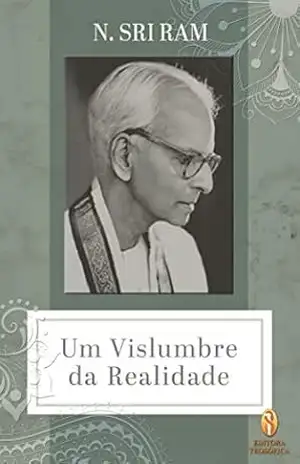 Um Vislumbre da Realidade – N. Sri Ram Um Vislumbre da Realidade – N. Sri Ram