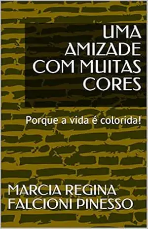 UMA AMIZADE COM MUITAS CORES: Porque a vida é colorida! (Marias Brasileiras) – MARCIA REGINA FALCIONI PINESSO