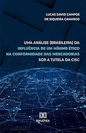 Uma análise (brasileira) da influência de um mínimo ético na conformidade das mercadorias sob a tutela da CISG – Lucas David Campos de Siqueira Camargo