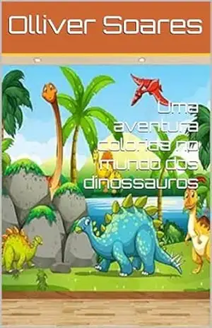 Uma aventura colorida no mundo dos dinossauros – Olliver Soares