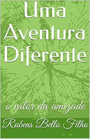 Uma Aventura Diferente: o valor da amizade – Rubens Bello Filho Uma Aventura Diferente: o valor da amizade – Rubens Bello Filho