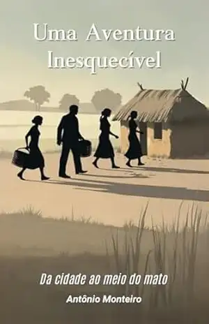 UMA AVENTURA INESQUECÍVEL: DA CIDADE AO MEIO DO MATO – ANTÔNIO MONTEIRO