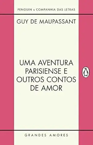 Uma aventura parisiense e outros contos de amor (Grandes Amores) – Guy de Maupassant