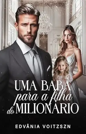 Uma Babá para a filha do Milionário – Edvânia Voitzszn Uma Babá para a filha do Milionário – Edvânia Voitzszn
