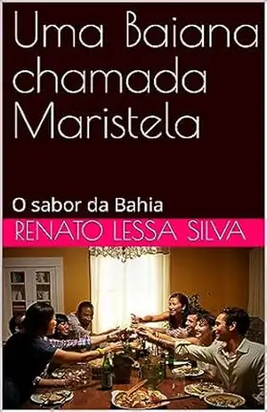 Uma Baiana chamada Maristela: O sabor da Bahia - Renato Lessa Silva Uma Baiana chamada Maristela: O sabor da Bahia - Renato Lessa Silva
