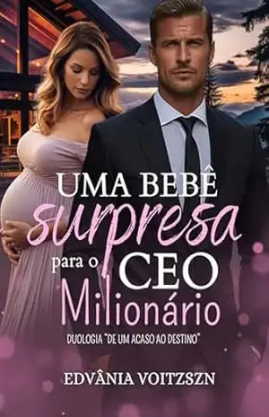 Uma Bebê Surpresa para o CEO Milionário (Duologia ”De um acaso ao destino” Livro 1) – Edvânia Voitzszn