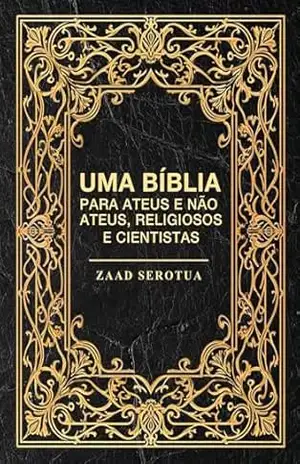 Capa do livro Uma bíblia para ateus e não ateus, religiosos e cientistas - Antonio  de Freitas Filho