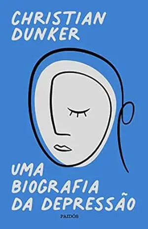 Uma biografia da depressão – Christian Dunker