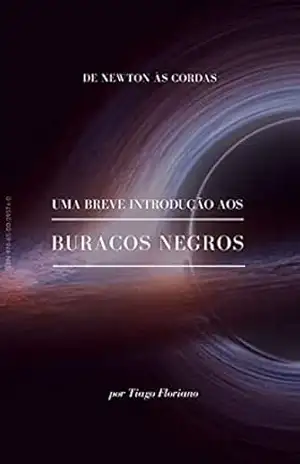 Uma breve introdução aos buracos negros: De Newton às Cordas (Astro + Física) – Tiago Floriano Uma breve introdução aos buracos negros: De Newton às Cordas (Astro + Física) – Tiago Floriano
