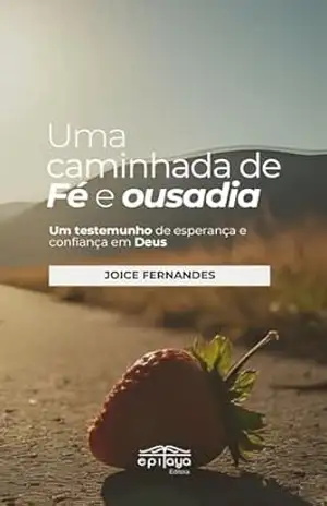 Uma caminhada de fé e ousadia: um testemunho de esperança e confiança em Deus – Joice Alzeni Alves Fernandes Uma caminhada de fé e ousadia: um testemunho de esperança e confiança em Deus – Joice Alzeni Alves Fernandes