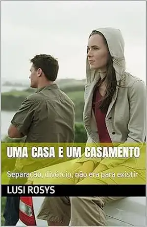 Capa do livro Uma casa e um casamento: Separação, divórcio, não era para existir - Lusi Rosys