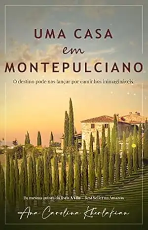 Uma casa em Montepulciano: O destino pode nos lançar por caminhos inimagináveis. – Ana Carolina Kherlakian