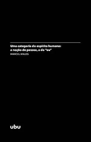 Uma categoria do espírito humano: a noção de pessoa, a de ”eu”: (in Sociologia e antropologia) (Coleção Argonautas) – Marcel Mauss