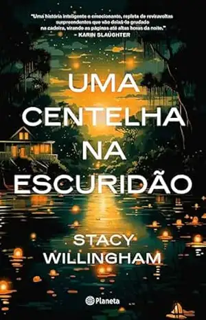 Uma centelha na escuridão: quando o passado se repete é hora de encarar os fatos e construir um futuro livre de traumas – Stacy Willingham