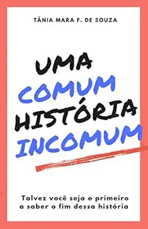 Capa do livro Uma comum história incomum: Talvez você seja o primeiro a saber o fim dessa história - Tânia Mara Ferreira de Souza