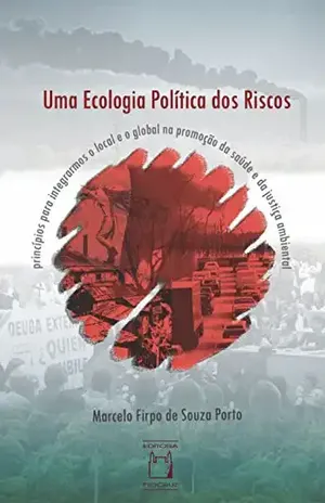 Capa do livro Uma ecologia política dos riscos: princípios para integrarmos o local e o global na promoção da saúde e da justiça ambiental - Marcelo Firpo de Souza Porto