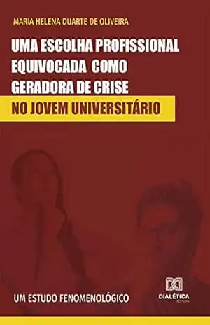 Capa do livro Uma escolha profissional equivocada como geradora de crise no jovem universitário: um Estudo Fenomenológico - Maria Helena Duarte de Oliveira