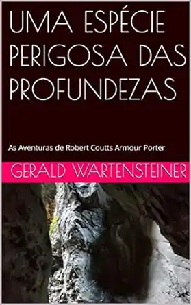 Baixar UMA ESPÉCIE PERIGOSA DAS PROFUNDEZAS: As Aventuras de Robert Coutts Armour Porter pdf, epub, mobi, eBook