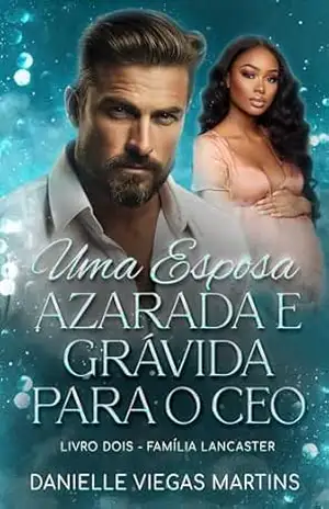 UMA ESPOSA AZARADA E GRÁVIDA PARA O CEO: Série Família Lancaster – Livro II – DANIELLE VIEGAS MARTINS