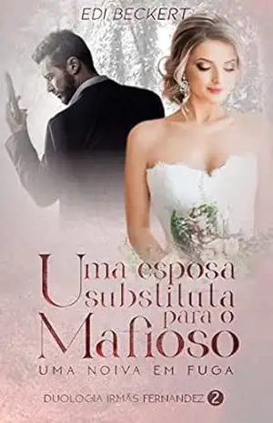 Uma Esposa Substituta para o Mafioso 2: Uma noiva em fuga (Duologia irmãs Fernandez) – Edi Beckert