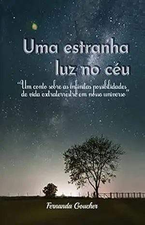 Uma estranha luz no céu: ”Um conto sobre as infinitas possibilidades de vida extraterrestre em nosso universo” – Fernanda Goucher