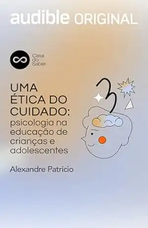 Uma Ética do Cuidado: Psicologia na educação de crianças e adolescentes – Alexandre Patricio de Almeida