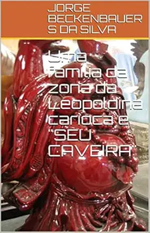 Uma família da zona da Leopoldina carioca e ”SEU CAVEIRA” – JORGE BECKENBAUER S DA SILVA