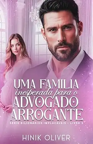 Uma Familia Inesperada Para o Advogado Arrogante: Série: Bilionários Implacáveis Livro 3 – Hinik Oliver