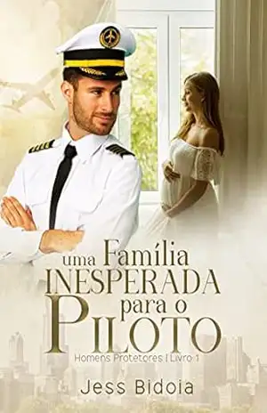 Uma Família Inesperada para o Piloto (Homens Protetores Livro 1) – Jess Bidoia