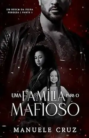 Uma família para o mafioso – Em busca da filha perdida (Livro 1) – Manuele Cruz