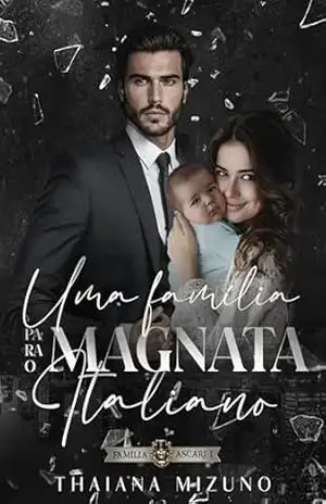 Uma família para o magnata italiano: Família Ascari – Livro 1 – Thaiana Mizuno Uma família para o magnata italiano: Família Ascari – Livro 1 – Thaiana Mizuno
