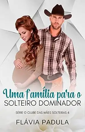 Uma Família para o Solteiro Dominador (Clube das Mães Solteiras Livro 4) – Flávia  Padula