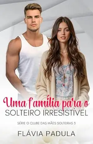 Capa do livro Uma Família para o Solteiro Irresistível (Clube das Mães Solteiras Livro 3) - Flávia  Padula