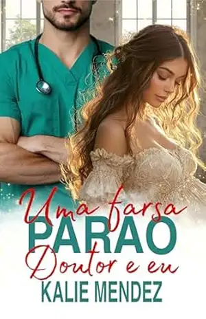 Uma Farsa para o Doutor e Eu (Doutores Italianos I Livro 2) – Kalie Mendez Uma Farsa para o Doutor e Eu (Doutores Italianos I Livro 2) – Kalie Mendez
