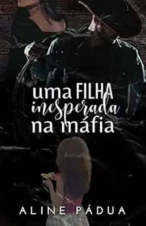 Capa do livro UMA FILHA INESPERADA NA MÁFIA (Família Esteves Livro 3) (IRMÃOS ESTEVES) - Aline Pádua