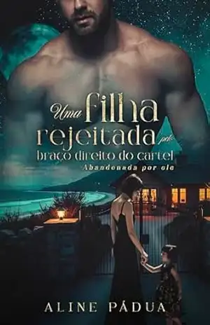 UMA FILHA REJEITADA PELO BRAÇO DIREITO DO CARTEL: Abandonada Por Ele (Cartel García Livro 3) – Aline Pádua