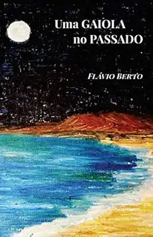 Uma gaiola no passado (Um pássaro na gaiola Livro 4) – Flávio  Berto