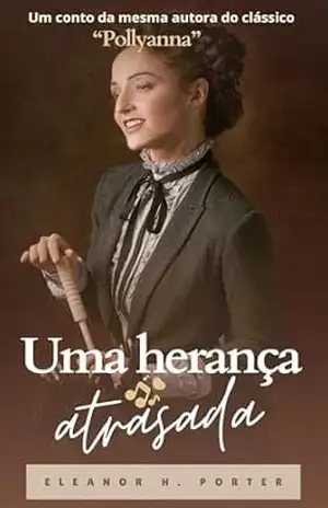 Capa do livro Uma herança atrasada: Conto da mesma autora do clássico ''Pollyanna'' - Eleanor H. Porter