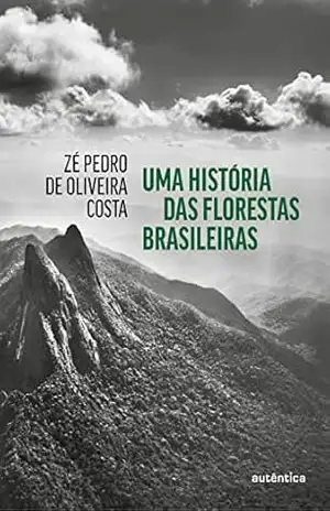 Uma história das florestas brasileiras – Zé Pedro de Oliveira Costa Uma história das florestas brasileiras – Zé Pedro de Oliveira Costa