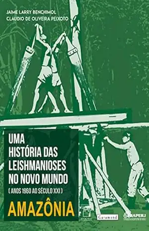 Uma história das leishmanioses no novo mundo: anos 1960 ao século XXI – Amazônia – Jaime Larry Benchimol