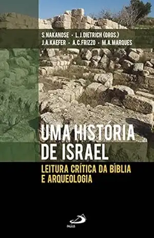 Uma História de Israel: Leitura Crítica da Bíblia e Arqueologia (Bíblico) - Shigeyuki Nakanose Uma História de Israel: Leitura Crítica da Bíblia e Arqueologia (Bíblico) - Shigeyuki Nakanose
