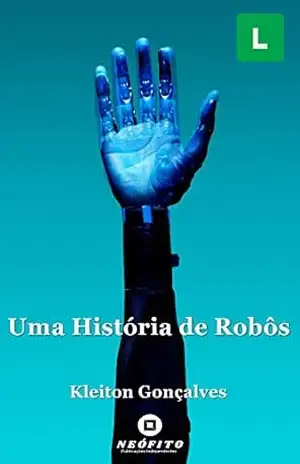 Uma História de Robôs – Kleiton Gonçalves Uma História de Robôs – Kleiton Gonçalves