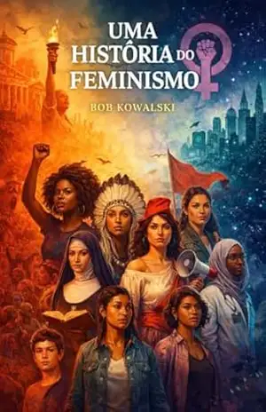 Uma história do feminismo – Bob Kowalski Uma história do feminismo – Bob Kowalski