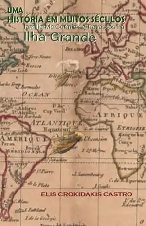 Uma história em muitos séculos: Família Mc Cormick e Travassos na Ilha Grande – Elis Crokidakis Castro