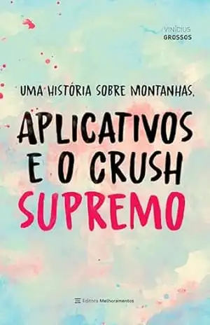 Uma História sobre Montanhas, Aplicativos e o Crush Supremo – Vinícius Grossos Uma História sobre Montanhas, Aplicativos e o Crush Supremo – Vinícius Grossos