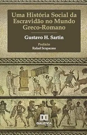 Capa do livro Uma História Social da Escravidão no Mundo Greco–Romano - Gustavo H. Sartin